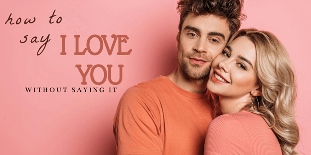 How To Say I Love You Without Saying IT